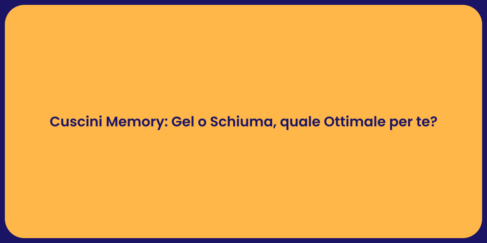 Cuscini Memory: Gel o Schiuma, quale Ottimale per te?