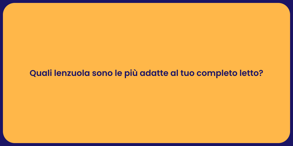 Quali lenzuola sono le più adatte al tuo completo letto?