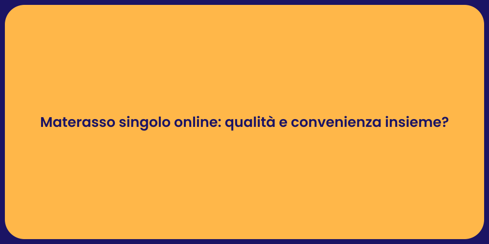 Materasso singolo online: qualità e convenienza insieme?