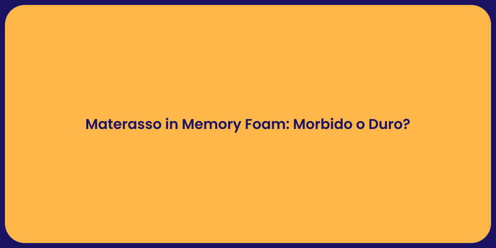 Materasso in Memory Foam: Morbido o Duro?