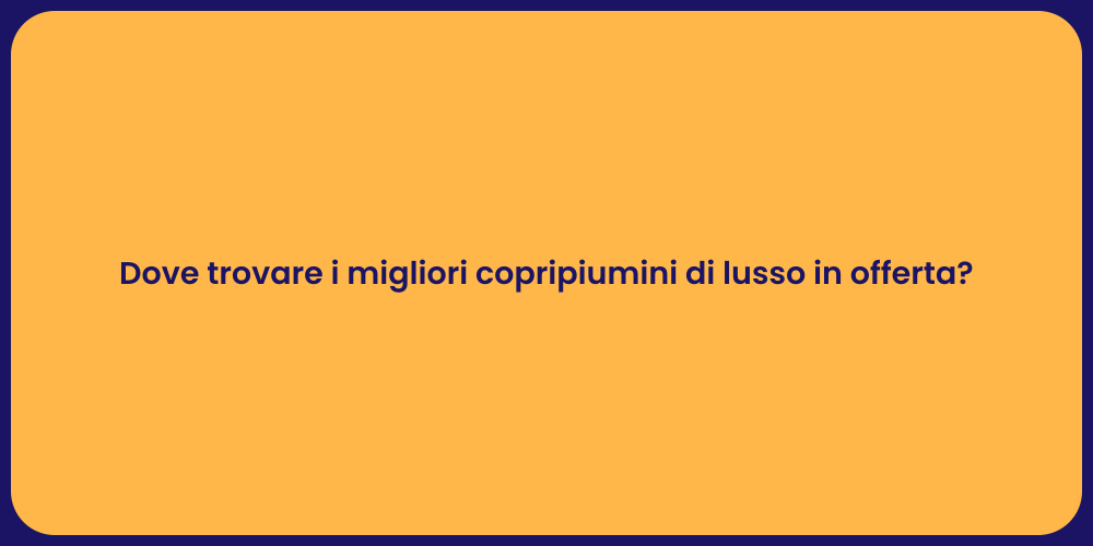 Dove trovare i migliori copripiumini di lusso in offerta?