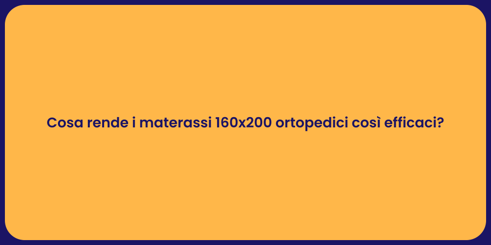 Cosa rende i materassi 160x200 ortopedici così efficaci?