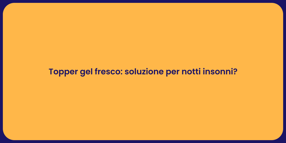 Topper gel fresco: soluzione per notti insonni?