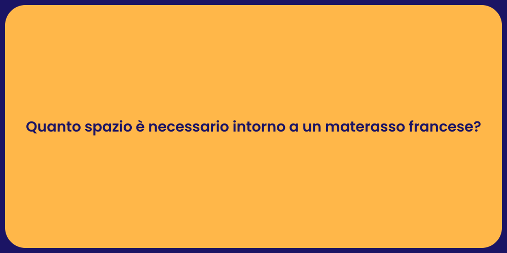 Quanto spazio è necessario intorno a un materasso francese?