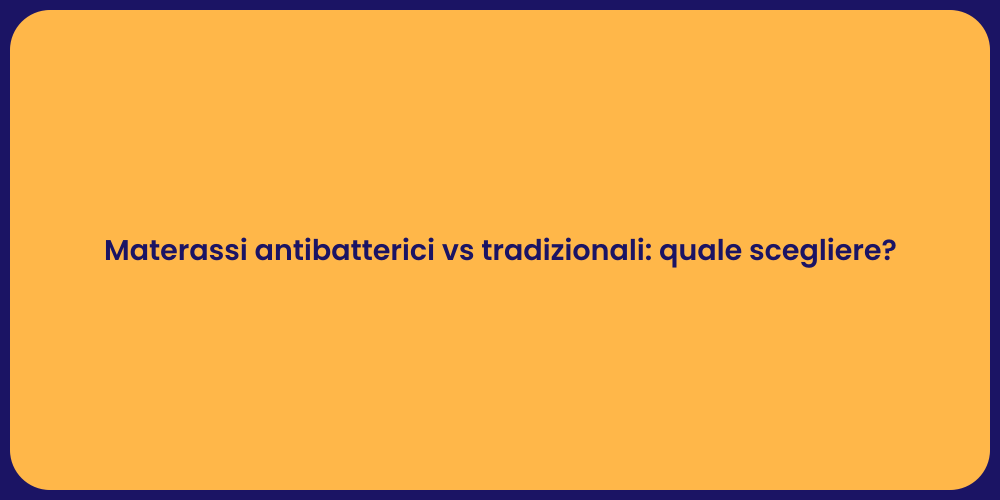 Materassi antibatterici vs tradizionali: quale scegliere?