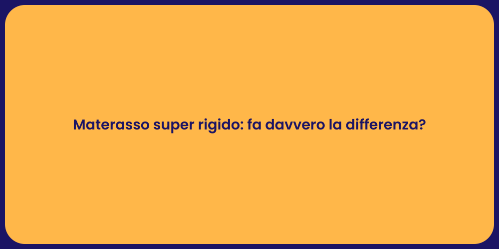 Materasso super rigido: fa davvero la differenza?