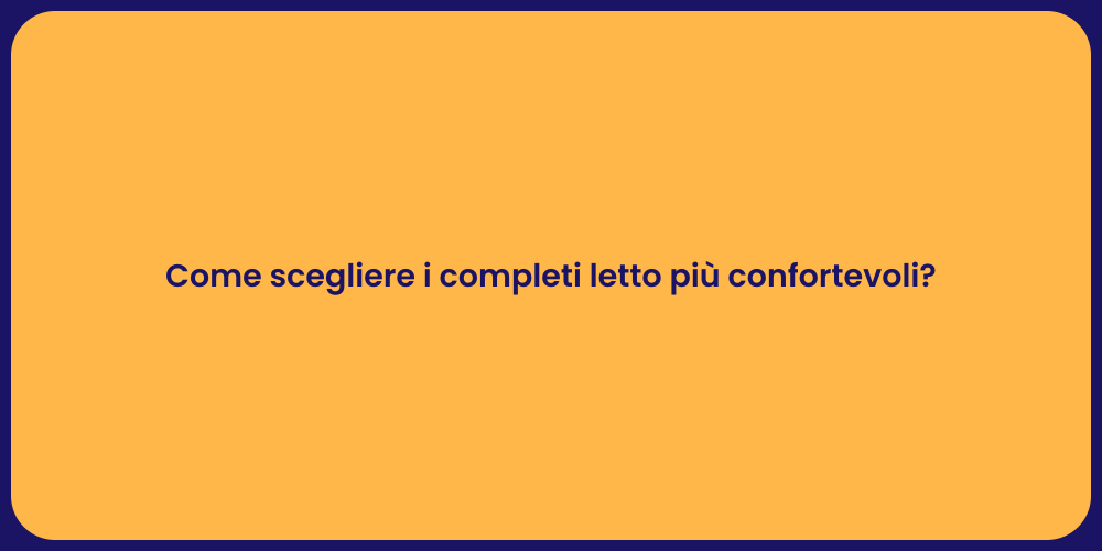 Come scegliere i completi letto più confortevoli?