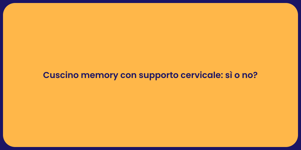 Cuscino memory con supporto cervicale: sì o no?