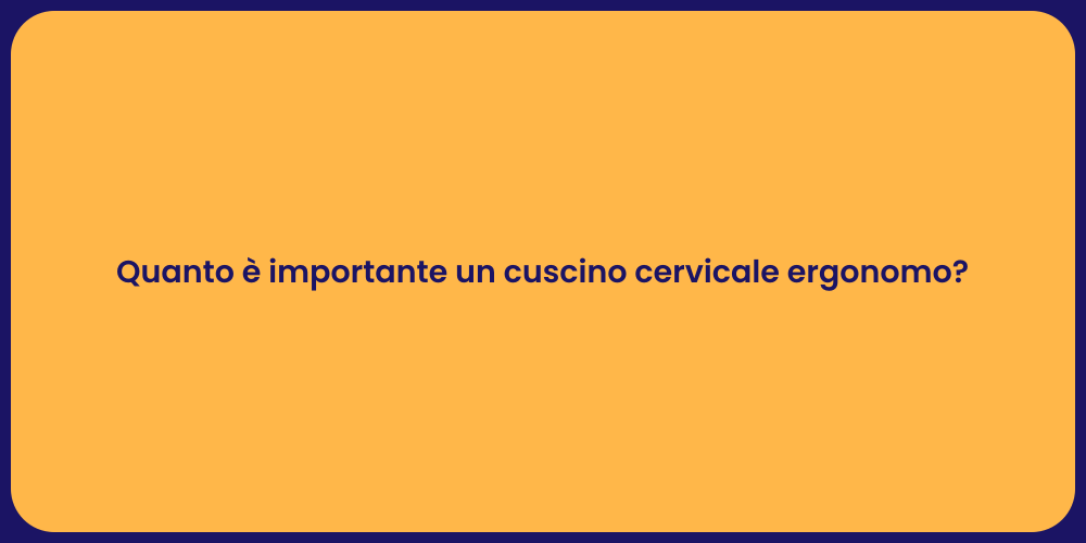 Quanto è importante un cuscino cervicale ergonomo?
