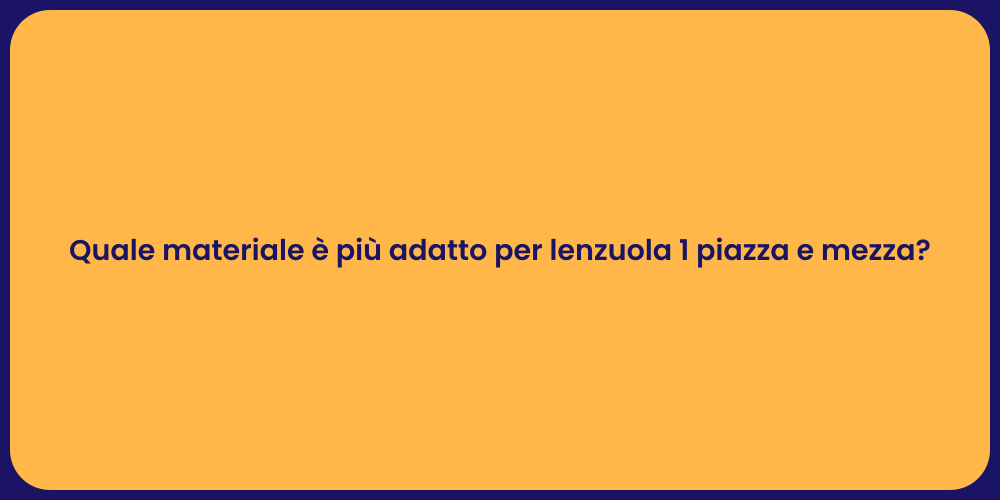 Quale materiale è più adatto per lenzuola 1 piazza e mezza?
