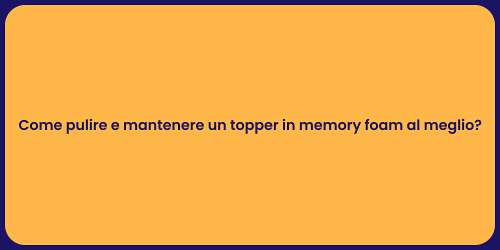 Come pulire e mantenere un topper in memory foam al meglio?