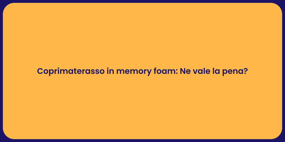 Coprimaterasso in memory foam: Ne vale la pena?