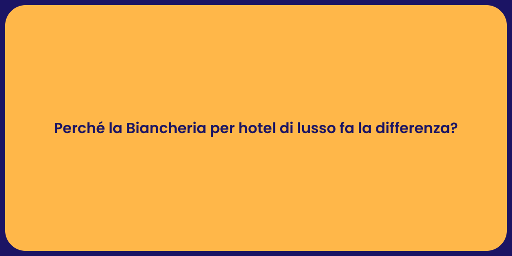 Perché la Biancheria per hotel di lusso fa la differenza?