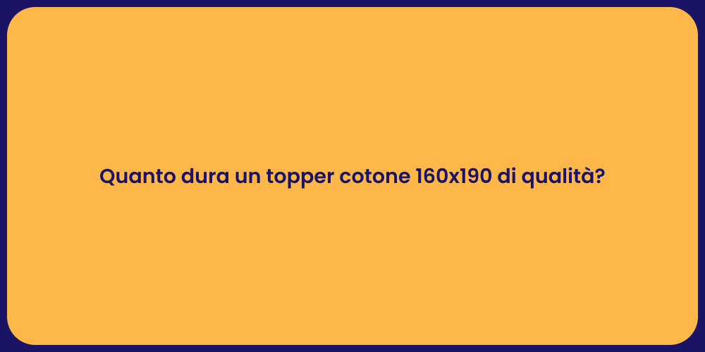 Quanto dura un topper cotone 160x190 di qualità?