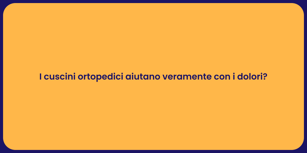 I cuscini ortopedici aiutano veramente con i dolori?