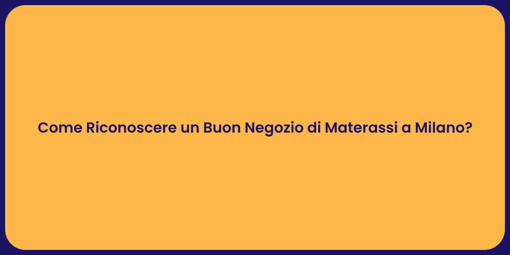 Come Riconoscere un Buon Negozio di Materassi a Milano?