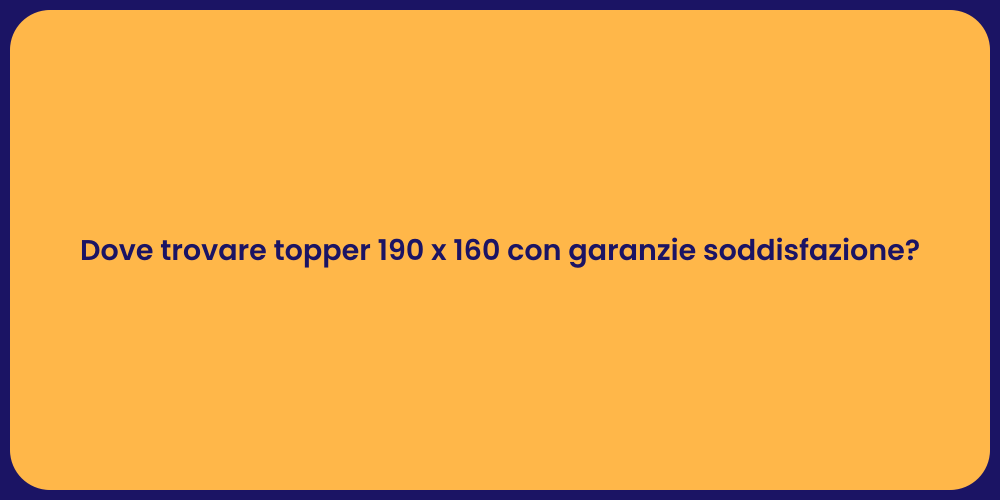 Dove trovare topper 190 x 160 con garanzie soddisfazione?
