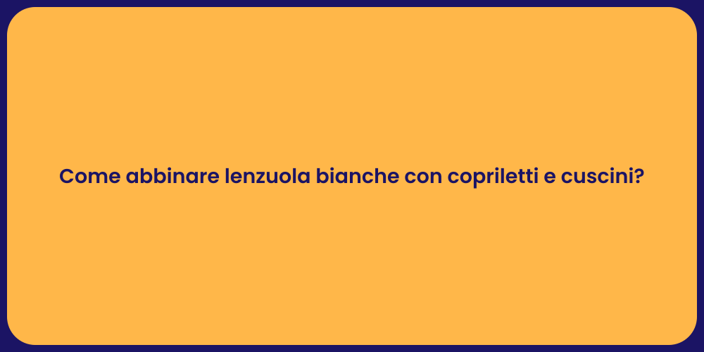 Come abbinare lenzuola bianche con copriletti e cuscini?
