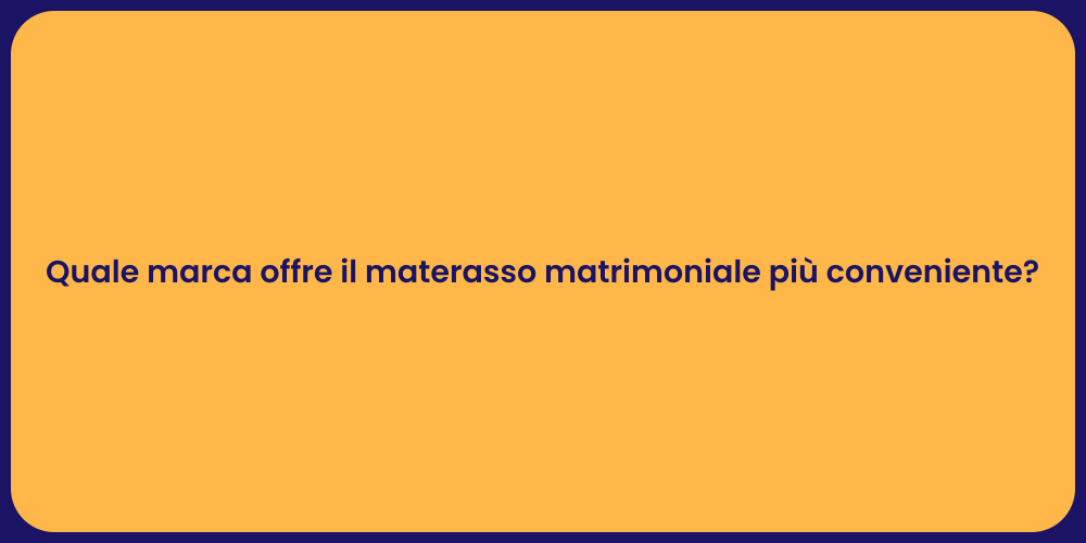 Quale marca offre il materasso matrimoniale più conveniente?