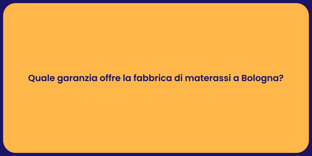 Quale garanzia offre la fabbrica di materassi a Bologna?