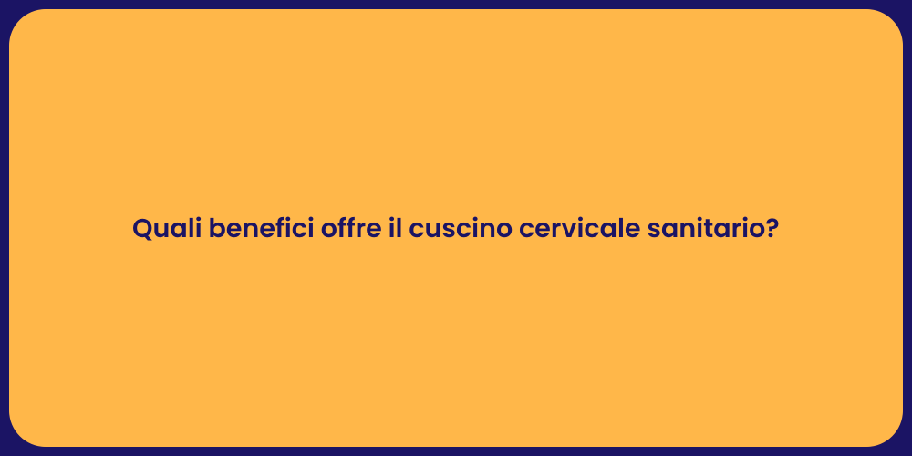 Quali benefici offre il cuscino cervicale sanitario?