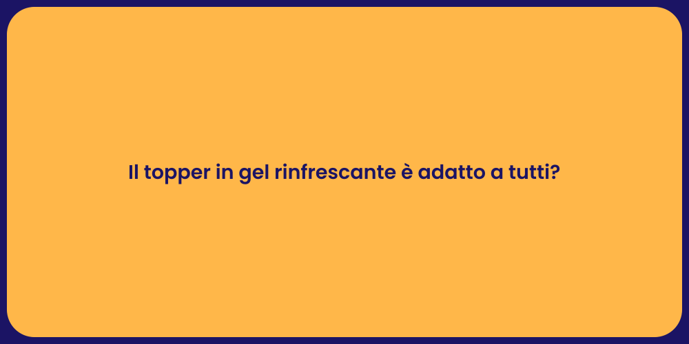 Il topper in gel rinfrescante è adatto a tutti?