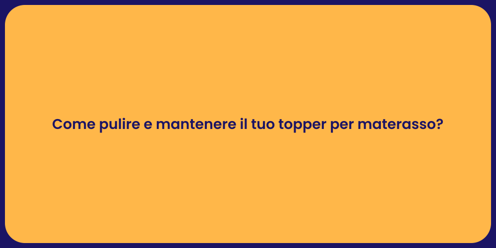 Come pulire e mantenere il tuo topper per materasso?