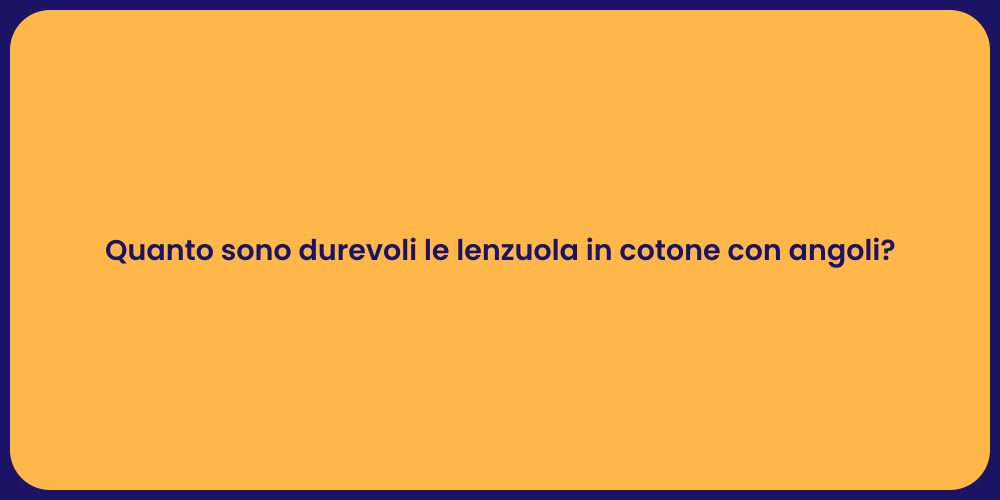 Quanto sono durevoli le lenzuola in cotone con angoli?