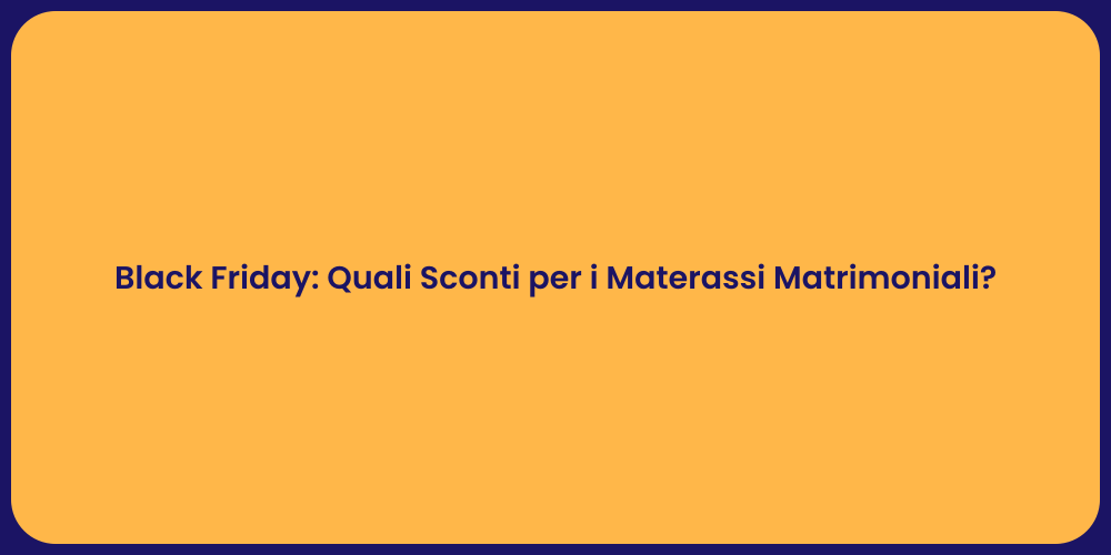 Black Friday: Quali Sconti per i Materassi Matrimoniali?