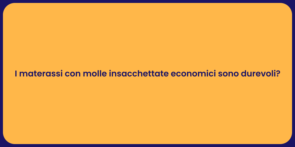 I materassi con molle insacchettate economici sono durevoli?