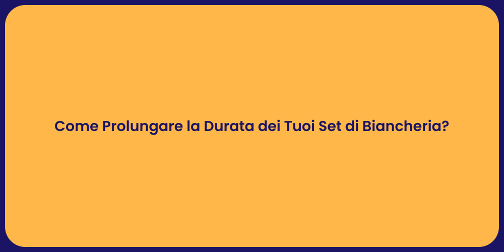 Come Prolungare la Durata dei Tuoi Set di Biancheria?