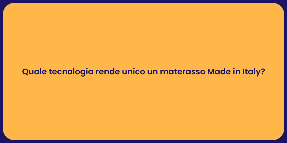 Quale tecnologia rende unico un materasso Made in Italy?