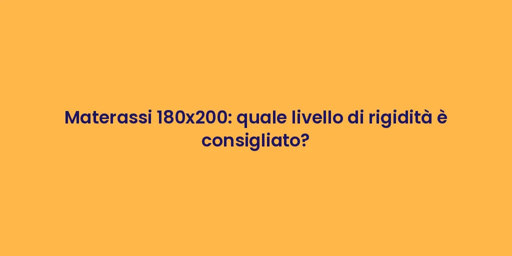 Materassi 180x200: quale livello di rigidità è consigliato?