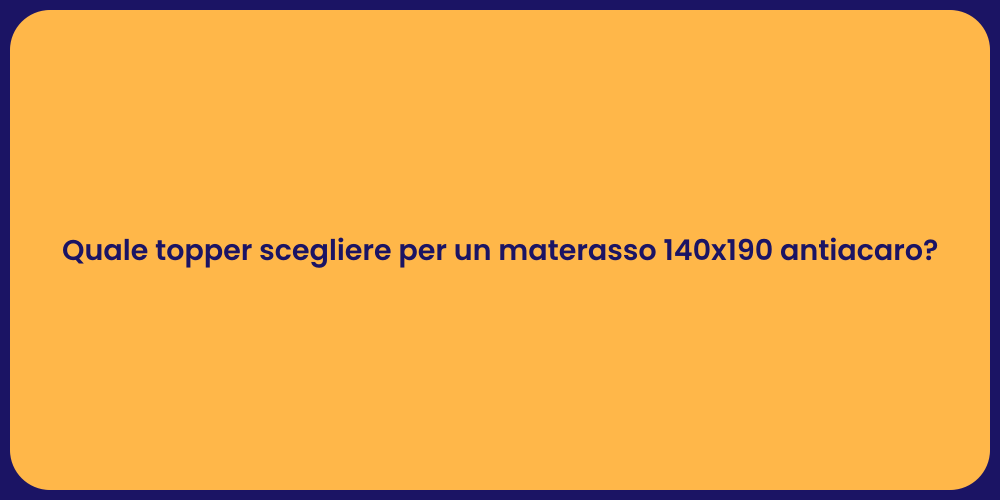 Quale topper scegliere per un materasso 140x190 antiacaro?