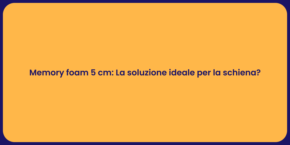 Memory foam 5 cm: La soluzione ideale per la schiena?