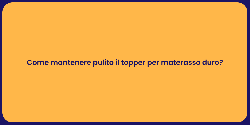 Come mantenere pulito il topper per materasso duro?