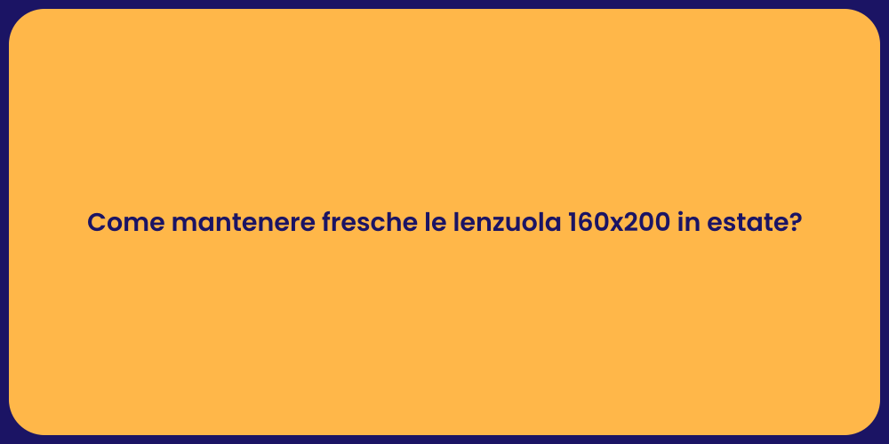 Come mantenere fresche le lenzuola 160x200 in estate?
