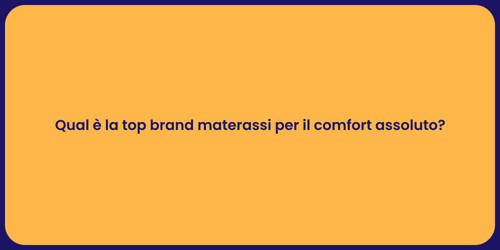 Qual è la top brand materassi per il comfort assoluto?