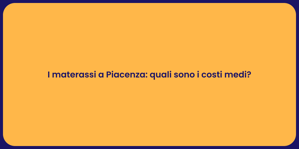 I materassi a Piacenza: quali sono i costi medi?