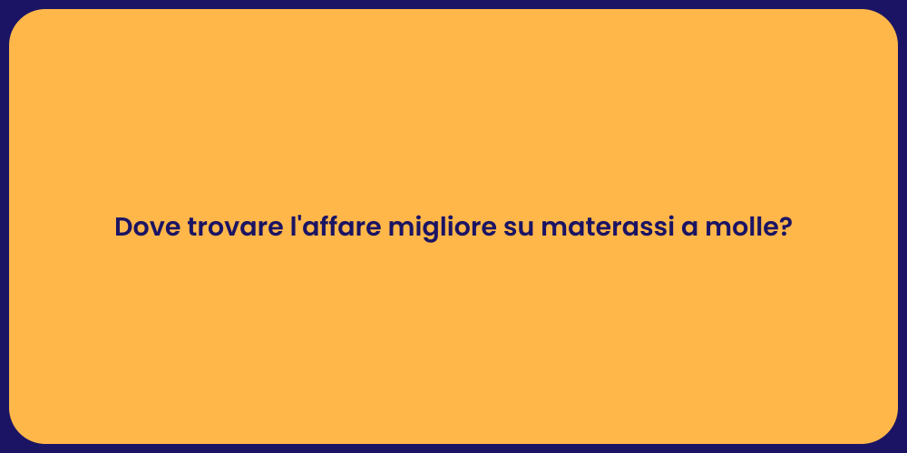 Dove trovare l'affare migliore su materassi a molle?