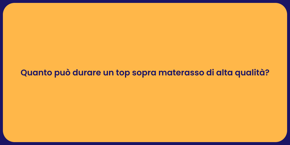 Quanto può durare un top sopra materasso di alta qualità?