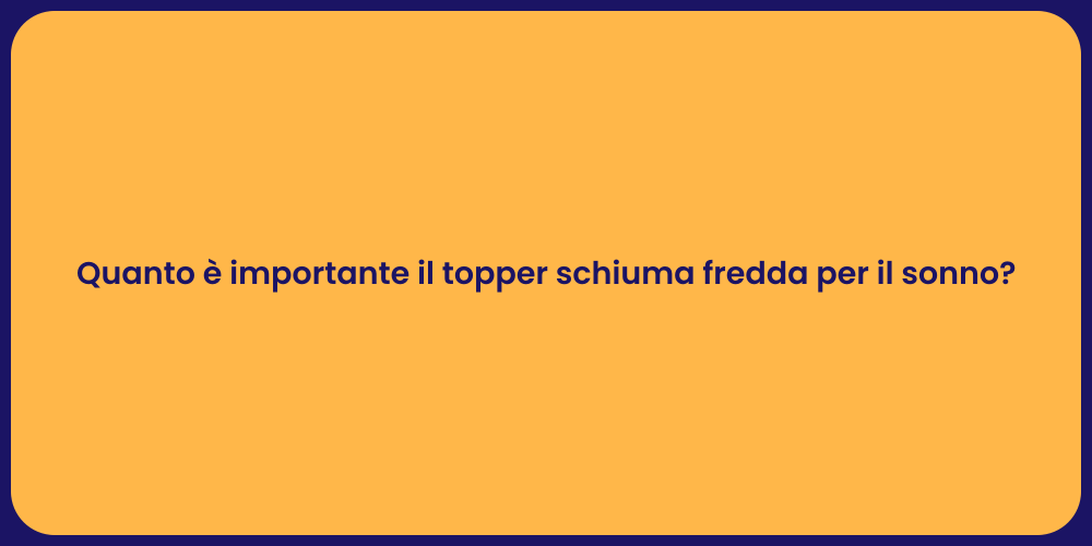 Quanto è importante il topper schiuma fredda per il sonno?