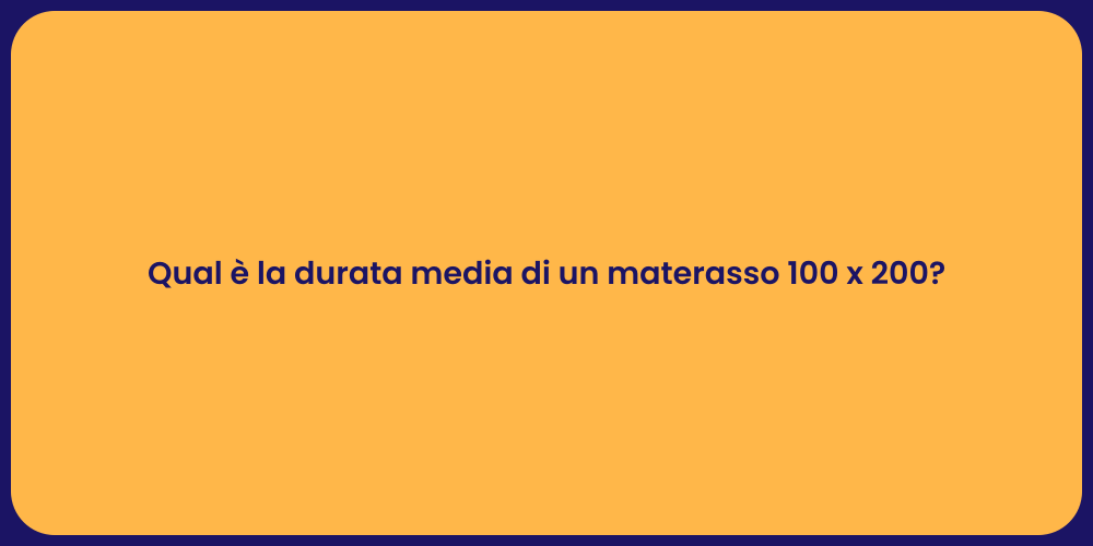 Qual è la durata media di un materasso 100 x 200?