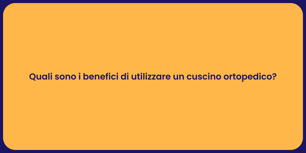 Quali sono i benefici di utilizzare un cuscino ortopedico?