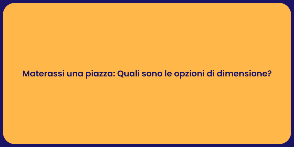 Materassi una piazza: Quali sono le opzioni di dimensione?
