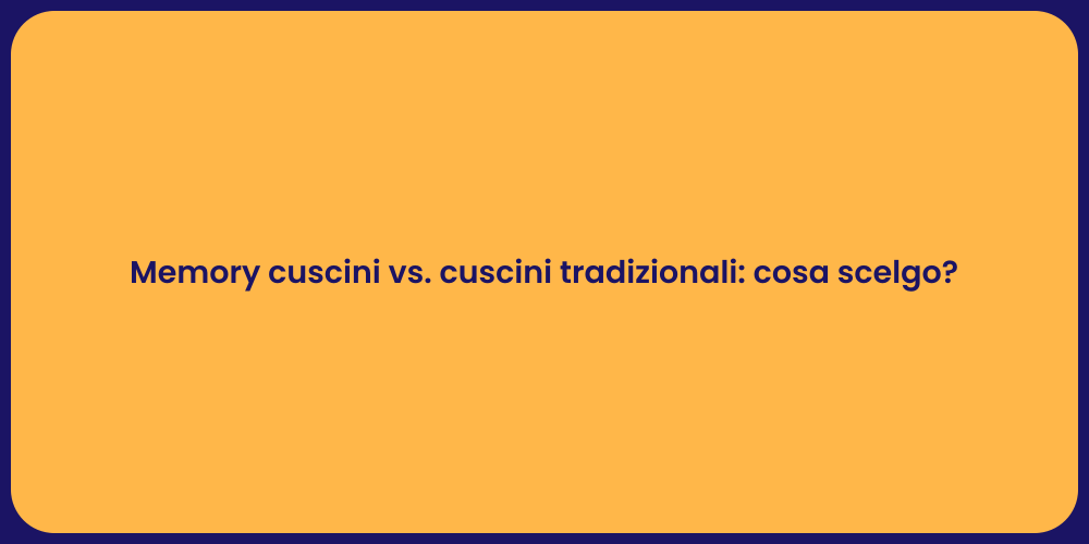Memory cuscini vs. cuscini tradizionali: cosa scelgo?