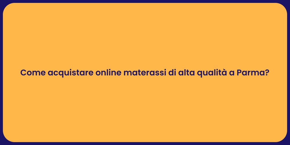 Come acquistare online materassi di alta qualità a Parma?