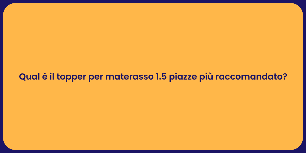 Qual è il topper per materasso 1.5 piazze più raccomandato?