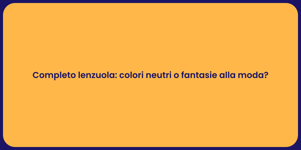 Completo lenzuola: colori neutri o fantasie alla moda?