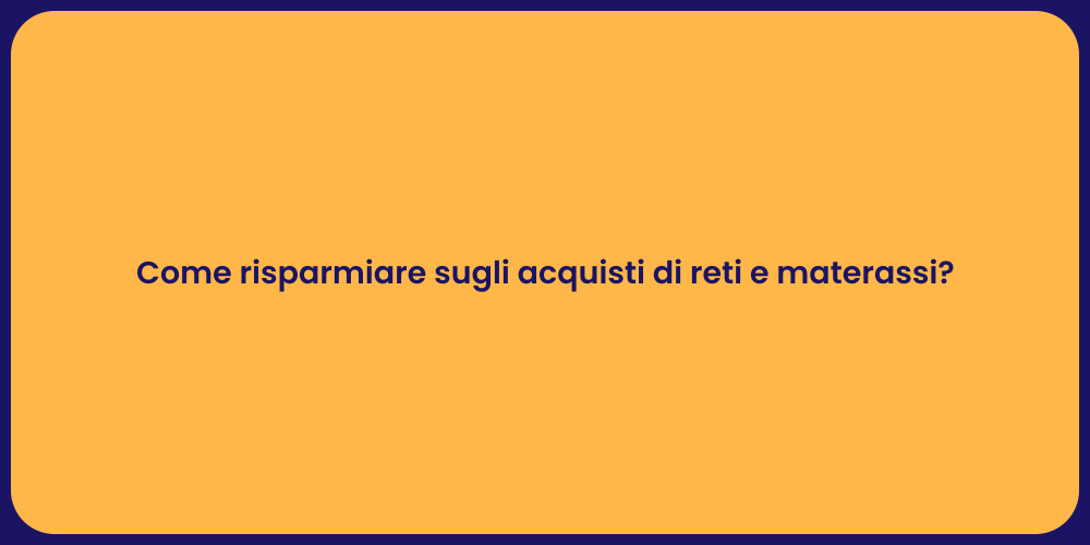 Come risparmiare sugli acquisti di reti e materassi?